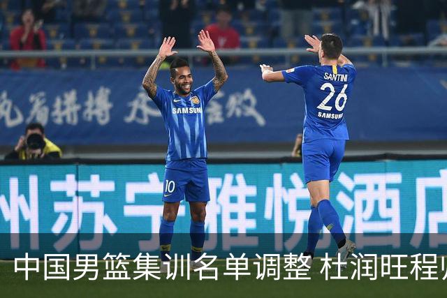 中国男篮集训名单调整 杜润旺程帅澎启程回国